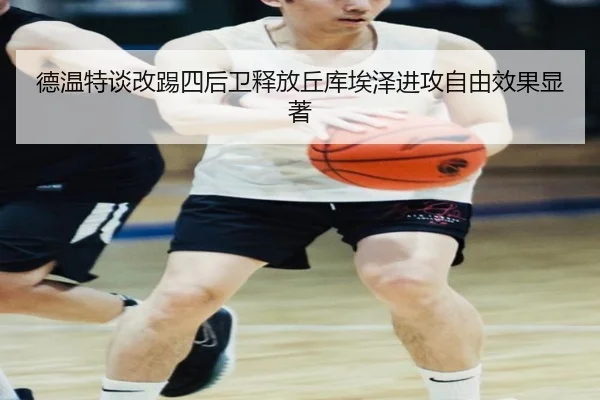 德温特谈改踢四后卫释放丘库埃泽进攻自由效果显著